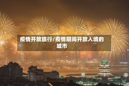 疫情开放旅行/疫情期间开放入境的城市-第3张图片