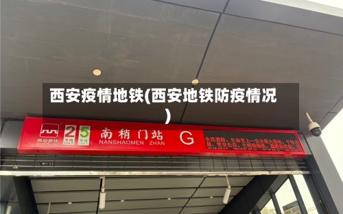 西安疫情地铁(西安地铁防疫情况)