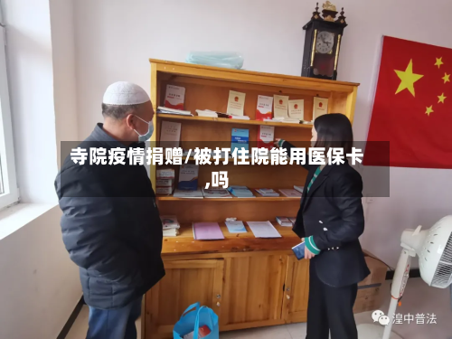 寺院疫情捐赠/被打住院能用医保卡,吗