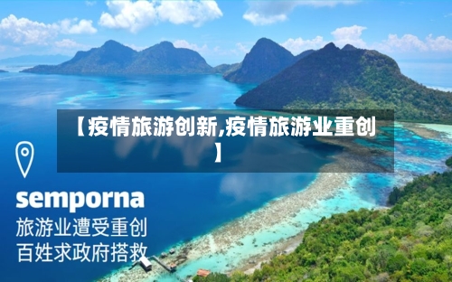 【疫情旅游创新,疫情旅游业重创】