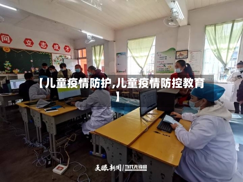 【儿童疫情防护,儿童疫情防控教育】