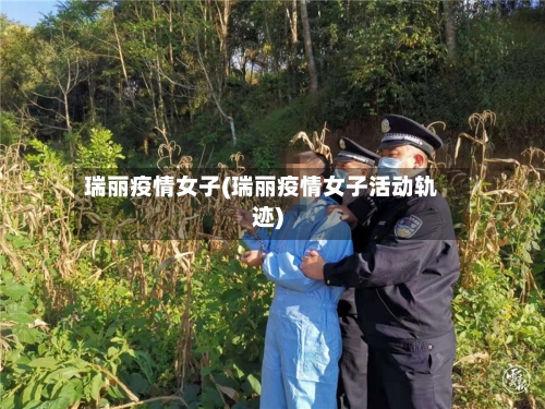瑞丽疫情女子(瑞丽疫情女子活动轨迹)