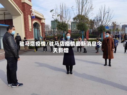 驻马店疫情/驻马店疫情最新消息今天新增-第2张图片