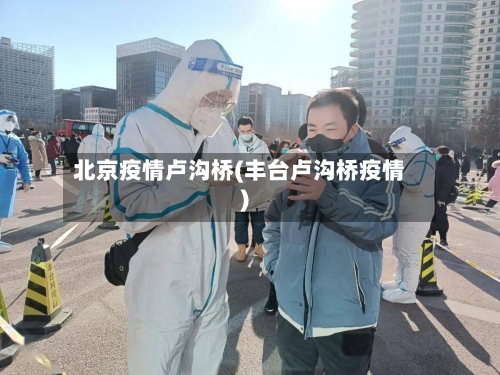 北京疫情卢沟桥(丰台卢沟桥疫情)