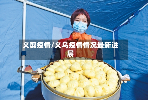 义剪疫情/义乌疫情情况最新进展