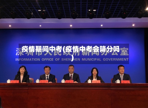 疫情期间中考(疫情中考会降分吗)