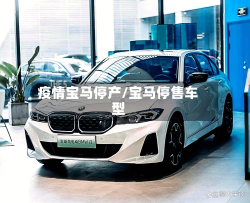 疫情宝马停产/宝马停售车型