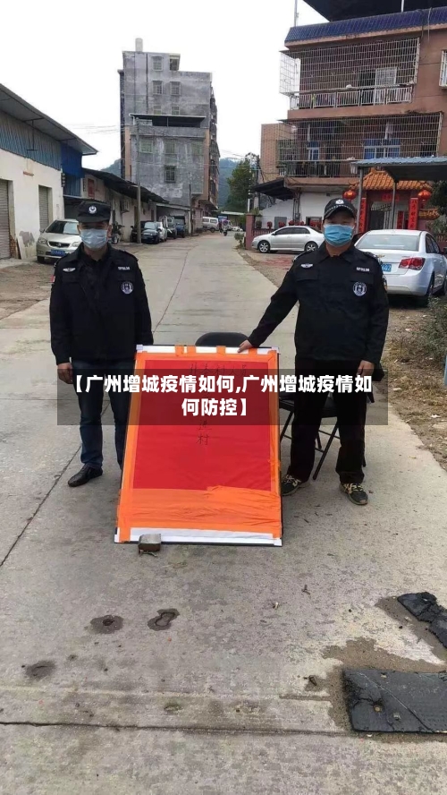 【广州增城疫情如何,广州增城疫情如何防控】