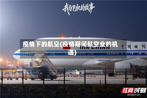 疫情下的航空(疫情期间航空业的机遇)