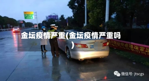 金坛疫情严重(金坛疫情严重吗)