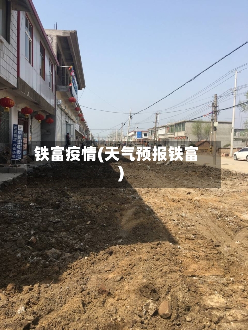 铁富疫情(天气预报铁富)