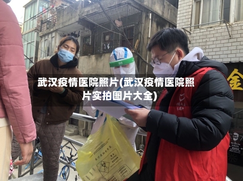 武汉疫情医院照片(武汉疫情医院照片实拍图片大全)