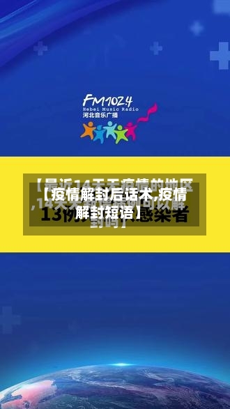 【疫情解封后话术,疫情解封短语】