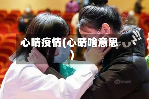 心晴疫情(心晴啥意思)