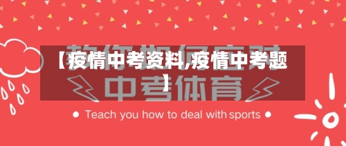 【疫情中考资料,疫情中考题】-第2张图片