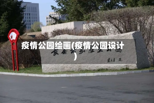 疫情公园绘画(疫情公园设计)