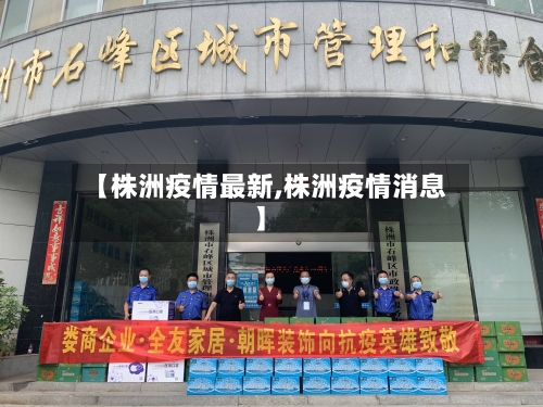 【株洲疫情最新,株洲疫情消息】