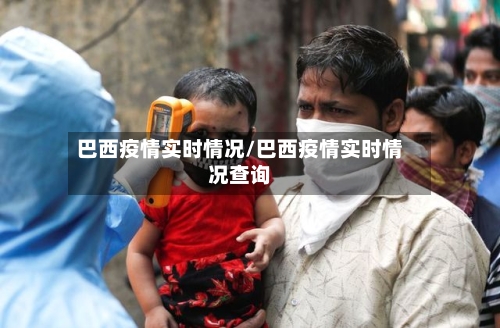 巴西疫情实时情况/巴西疫情实时情况查询-第2张图片