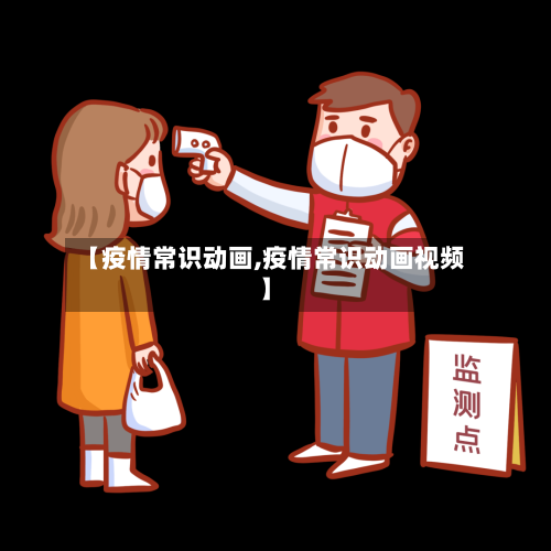 【疫情常识动画,疫情常识动画视频】