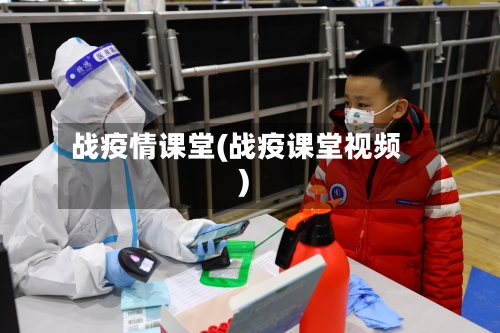 战疫情课堂(战疫课堂视频)
