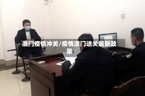 澳门疫情冲关/疫情澳门进关最新政策-第2张图片