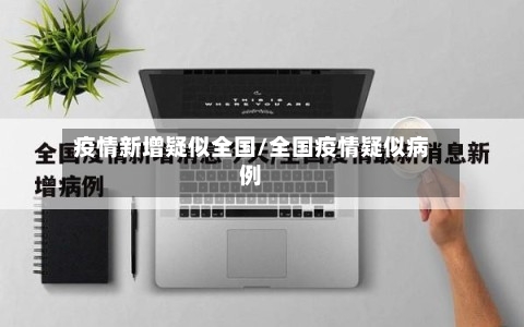 疫情新增疑似全国/全国疫情疑似病例