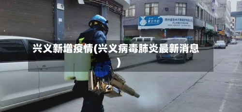 兴义新增疫情(兴义病毒肺炎最新消息)
