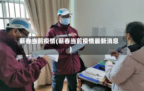 蕲春当前疫情(蕲春当前疫情最新消息)