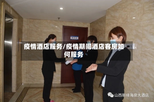 疫情酒店服务/疫情期间酒店客房如何服务