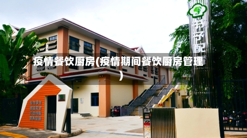 疫情餐饮厨房(疫情期间餐饮厨房管理)-第2张图片