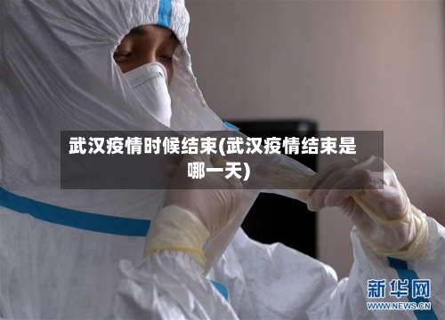 武汉疫情时候结束(武汉疫情结束是哪一天)