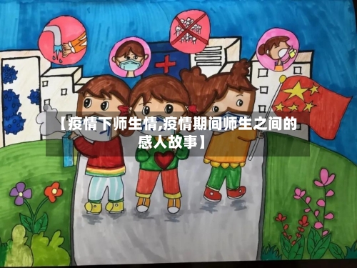 【疫情下师生情,疫情期间师生之间的感人故事】