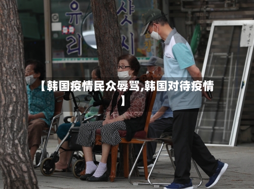 【韩国疫情民众辱骂,韩国对待疫情】