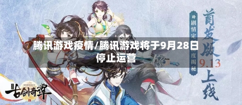腾讯游戏疫情/腾讯游戏将于9月28日停止运营-第2张图片
