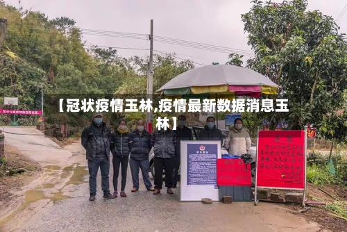 【冠状疫情玉林,疫情最新数据消息玉林】-第3张图片