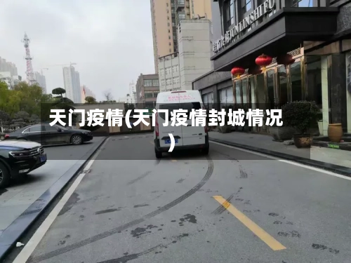 天门疫情(天门疫情封城情况)-第2张图片