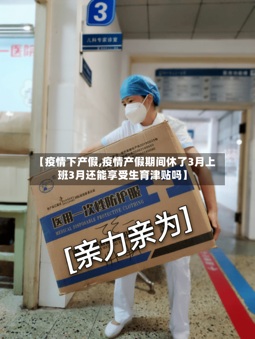 【疫情下产假,疫情产假期间休了3月上班3月还能享受生育津贴吗】