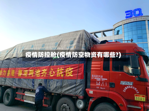 疫情防控舱(疫情防空物资有哪些?)-第3张图片
