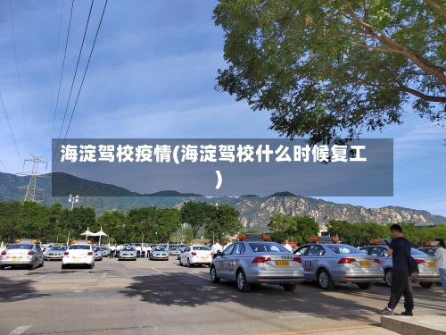 海淀驾校疫情(海淀驾校什么时候复工)