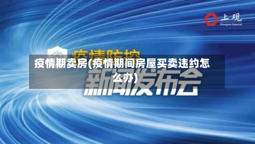 疫情期卖房(疫情期间房屋买卖违约怎么办)-第2张图片