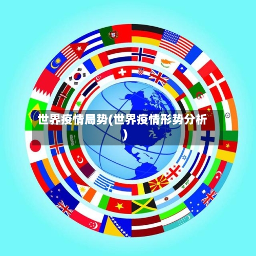 世界疫情局势(世界疫情形势分析)