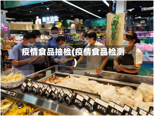 疫情食品抽检(疫情食品检测)