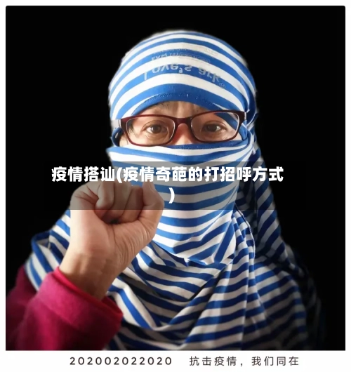 疫情搭讪(疫情奇葩的打招呼方式)-第2张图片