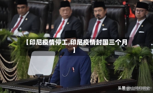 【印尼疫情停工,印尼疫情封国三个月】