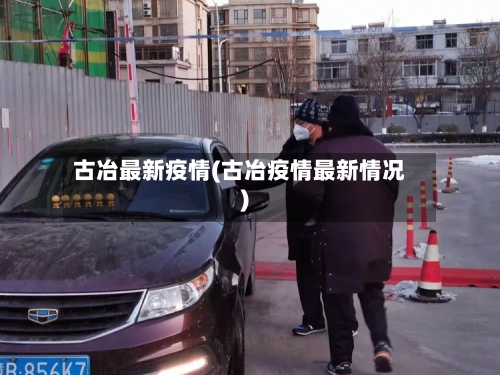 古冶最新疫情(古冶疫情最新情况)