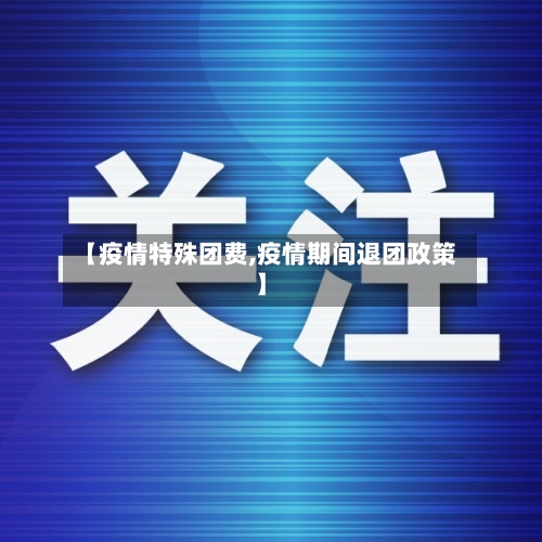 【疫情特殊团费,疫情期间退团政策】-第2张图片
