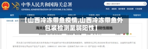 【山西冷冻带鱼疫情,山西冷冻带鱼外包装检测呈弱阳性】-第2张图片