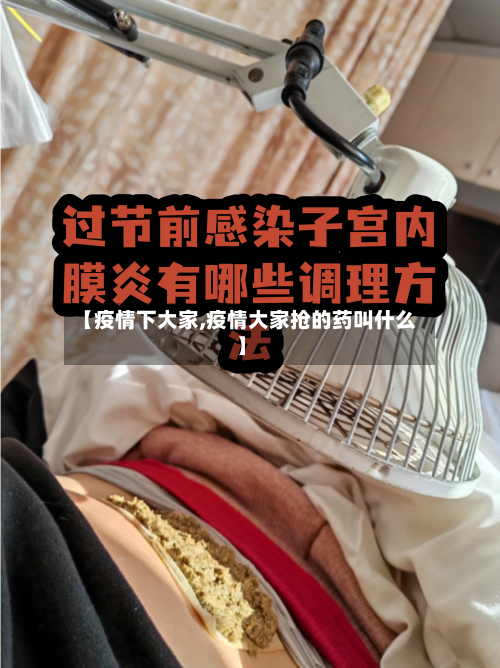 【疫情下大家,疫情大家抢的药叫什么】