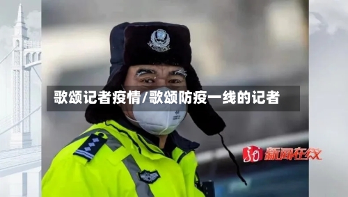 歌颂记者疫情/歌颂防疫一线的记者-第2张图片