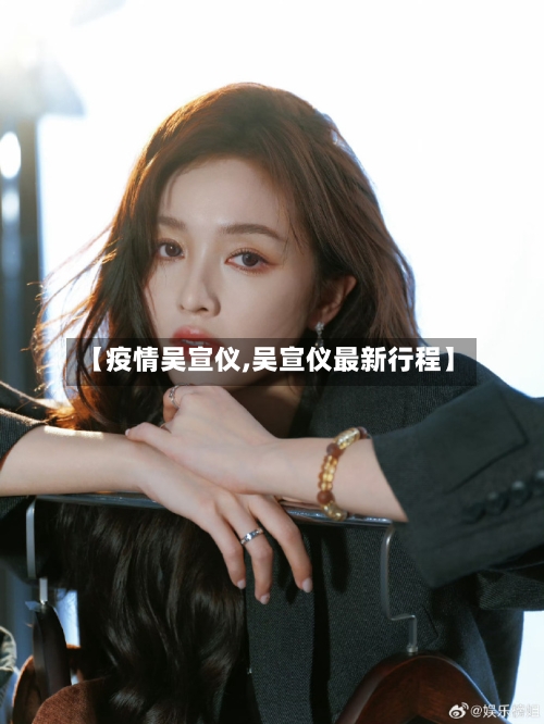 【疫情吴宣仪,吴宣仪最新行程】-第2张图片